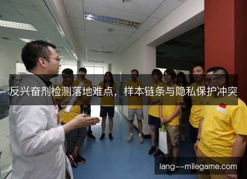 反兴奋剂检测落地难点，样本链条与隐私保护冲突