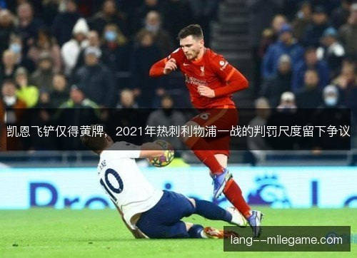凯恩飞铲仅得黄牌，2021年热刺利物浦一战的判罚尺度留下争议